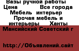 Вазы ручной работы › Цена ­ 7 000 - Все города Мебель, интерьер » Прочая мебель и интерьеры   . Ханты-Мансийский,Советский г.